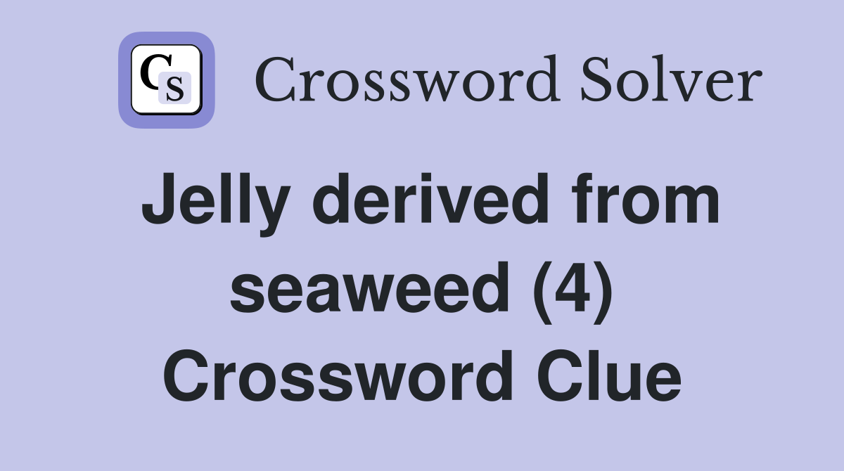 Jelly derived from seaweed (4) Crossword Clue Answers Crossword Solver